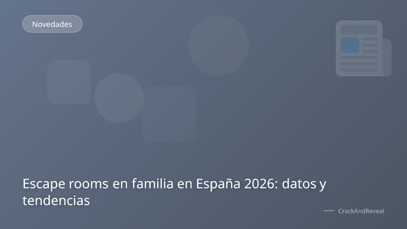 Escape rooms en familia en España 2026: datos y tendencias