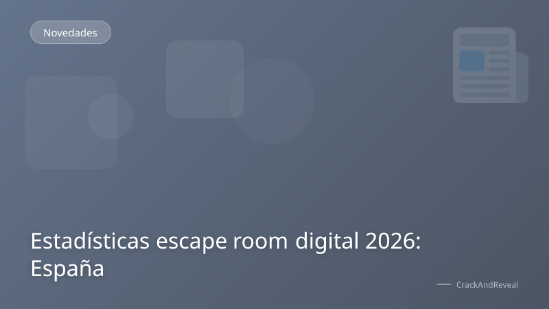 Estadísticas escape room digital 2026: España