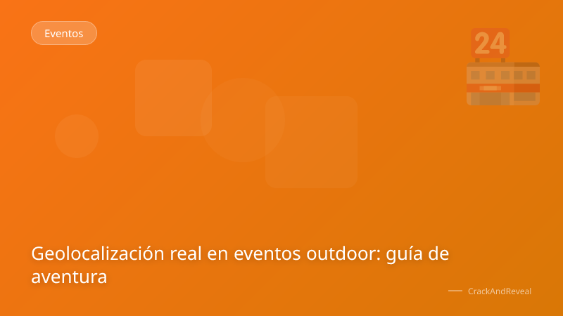 Geolocalización real en eventos outdoor: guía de aventura
