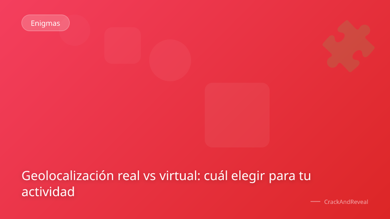 Geolocalización real vs virtual: cuál elegir para tu actividad