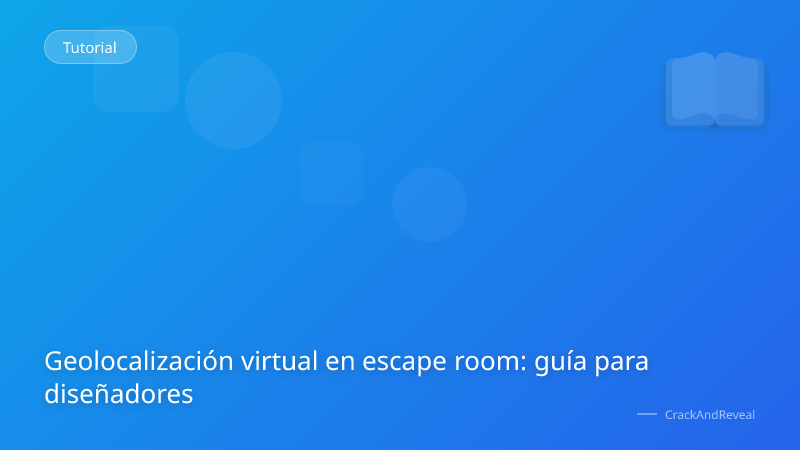 Geolocalización virtual en escape room: guía para diseñadores
