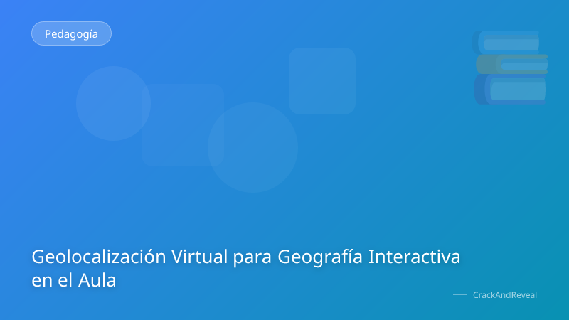 Geolocalización Virtual para Geografía Interactiva en el Aula