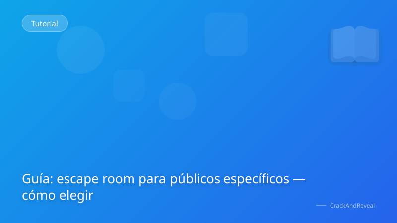 Guía: escape room para públicos específicos — cómo elegir