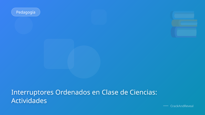 Interruptores Ordenados en Clase de Ciencias: Actividades