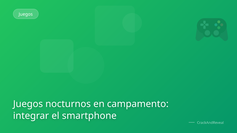 Juegos nocturnos en campamento: integrar el smartphone