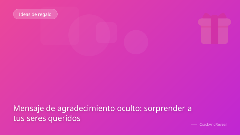 Mensaje de agradecimiento oculto: sorprender a tus seres queridos