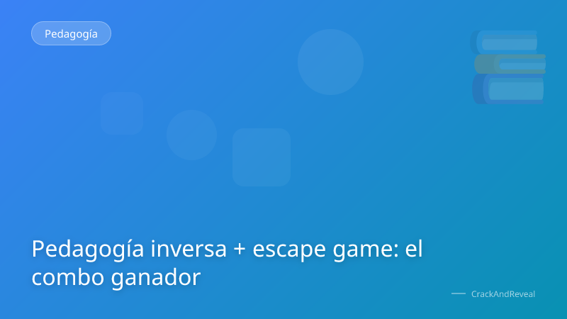 Pedagogía inversa + escape game: el combo ganador