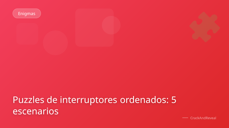 Puzzles de interruptores ordenados: 5 escenarios