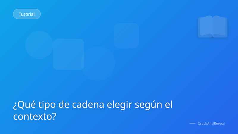 ¿Qué tipo de cadena elegir según el contexto?