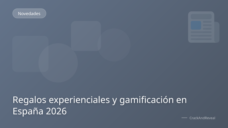 Regalos experienciales y gamificación en España 2026