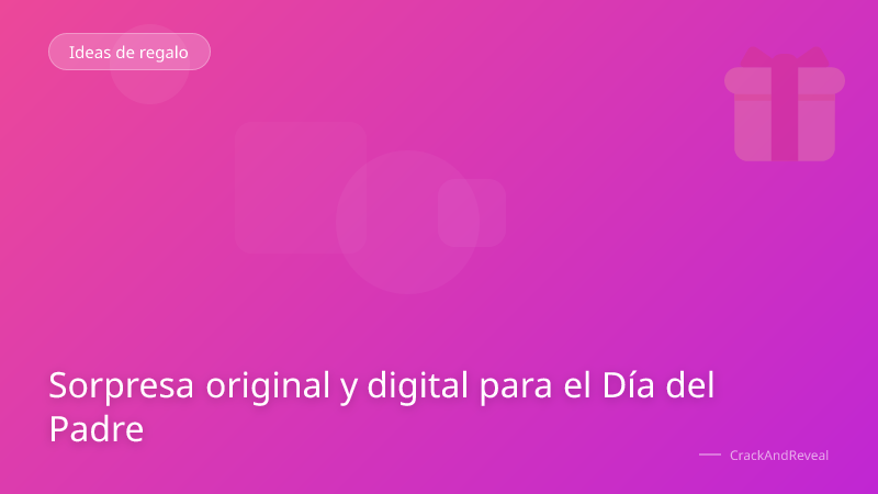 Sorpresa original y digital para el Día del Padre