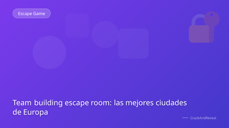 Team building escape room: las mejores ciudades de Europa