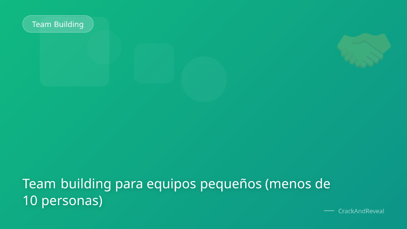 Team building para equipos pequeños (menos de 10 personas)