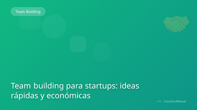 Team building para startups: ideas rápidas y económicas