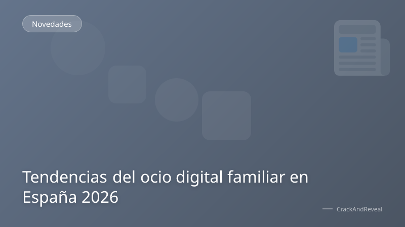 Tendencias del ocio digital familiar en España 2026