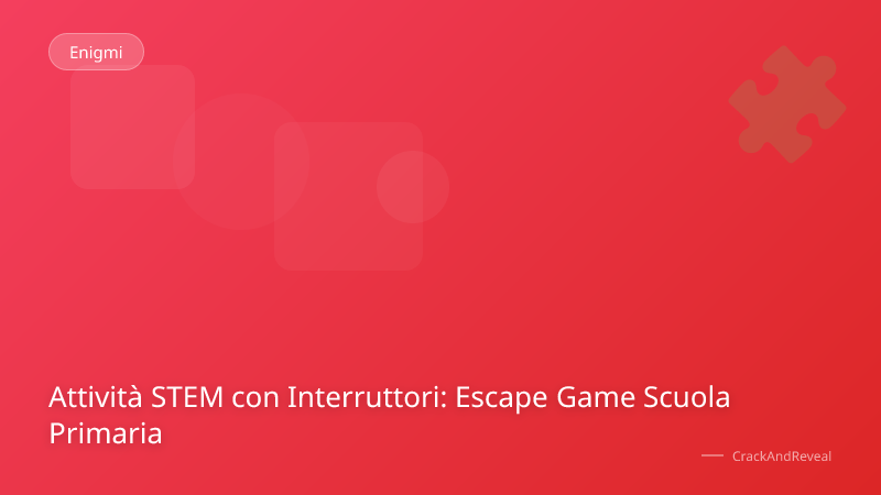 Attività STEM con Interruttori: Escape Game Scuola Primaria