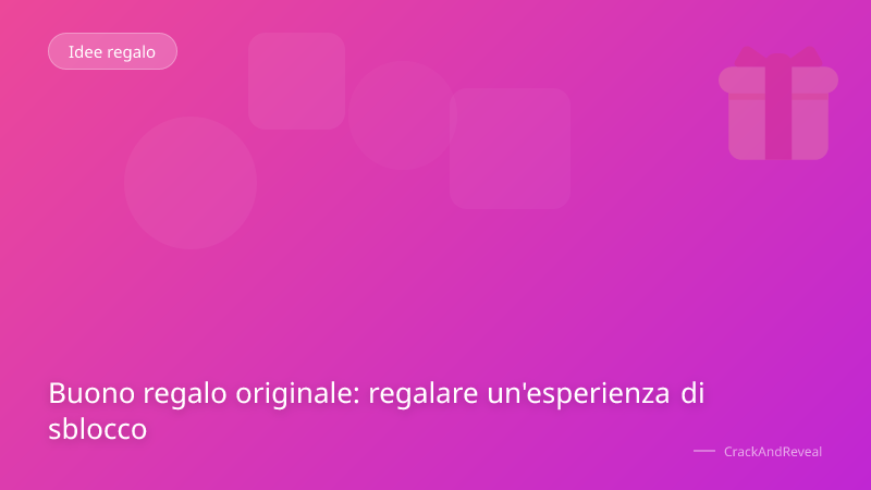 Buono regalo originale: regalare un'esperienza di sblocco