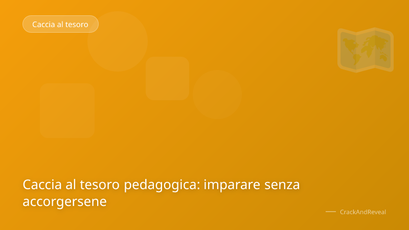 Caccia al tesoro pedagogica: imparare senza accorgersene