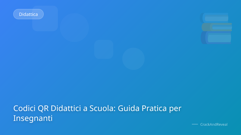 Codici QR Didattici a Scuola: Guida Pratica per Insegnanti