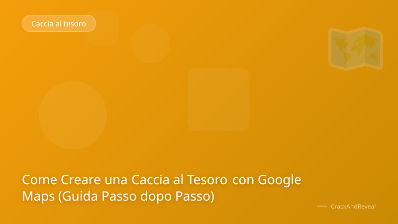 Come Creare una Caccia al Tesoro con Google Maps (Guida Passo dopo Passo)