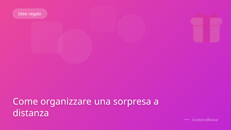 Come organizzare una sorpresa a distanza