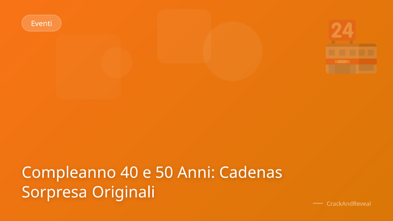 Compleanno 40 e 50 Anni: Cadenas Sorpresa Originali