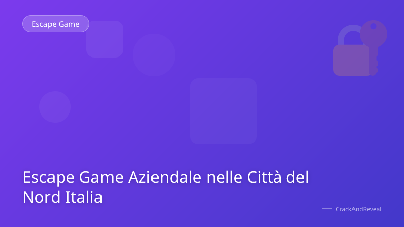Escape Game Aziendale nelle Città del Nord Italia