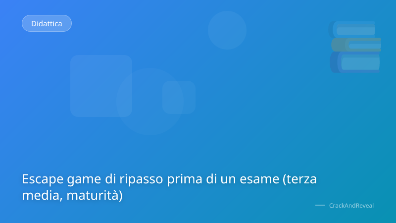 Escape game di ripasso prima di un esame (terza media, maturità)