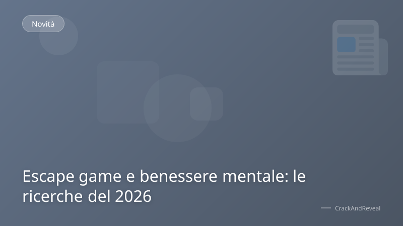 Escape game e benessere mentale: le ricerche del 2026