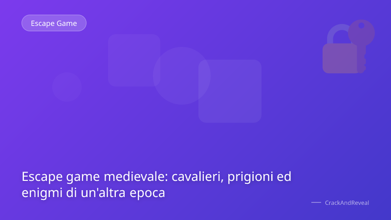 Escape game medievale: cavalieri, prigioni ed enigmi di un'altra epoca