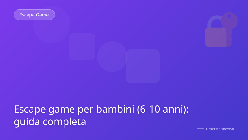 Escape game per bambini (6-10 anni): guida completa