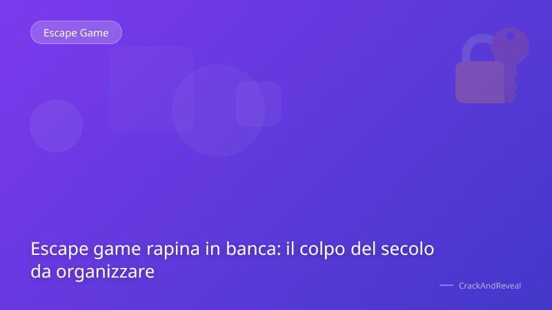 Escape game rapina in banca: il colpo del secolo da organizzare