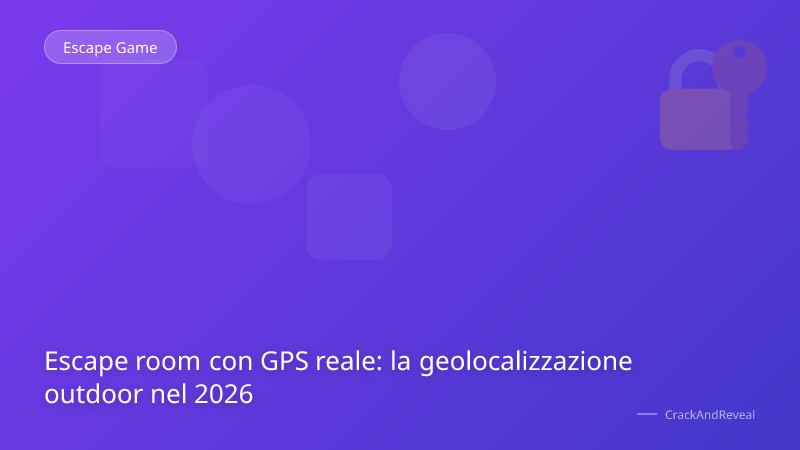 Escape room con GPS reale: la geolocalizzazione outdoor nel 2026