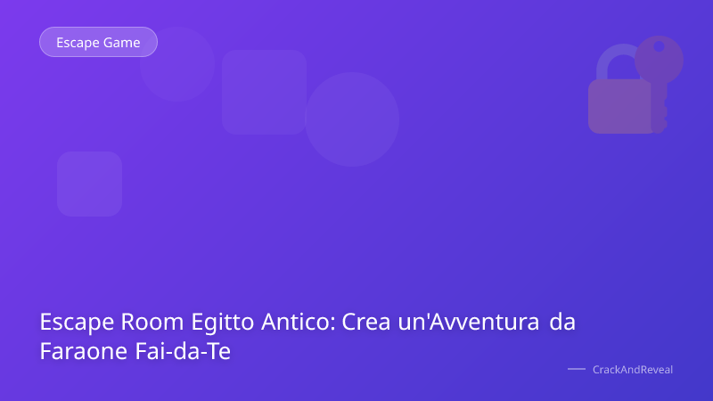 Escape Room Egitto Antico: Crea un'Avventura da Faraone Fai-da-Te