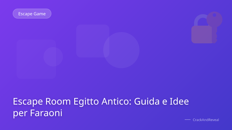 Escape Room Egitto Antico: Guida e Idee per Faraoni