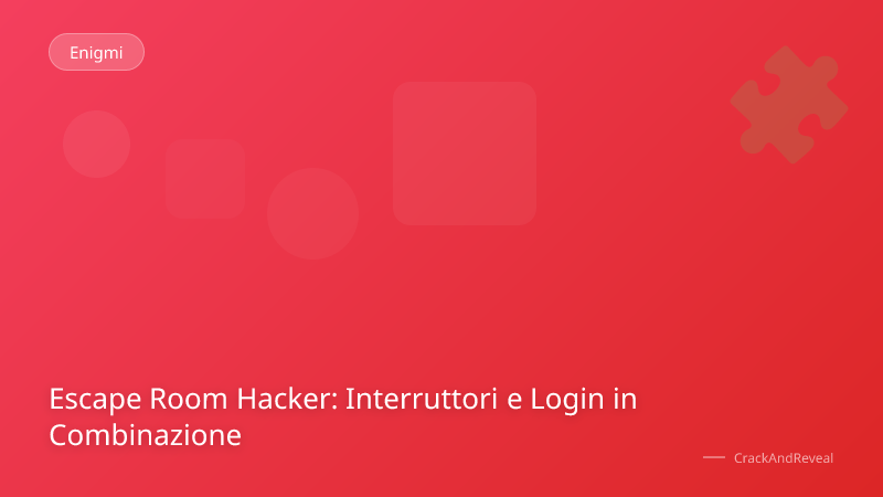 Escape Room Hacker: Interruttori e Login in Combinazione