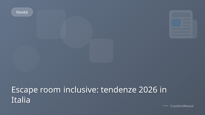 Escape room inclusive: tendenze 2026 in Italia