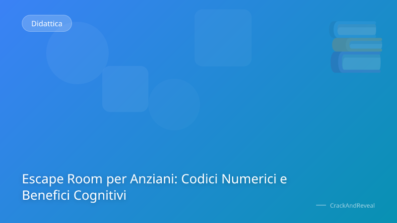 Escape Room per Anziani: Codici Numerici e Benefici Cognitivi