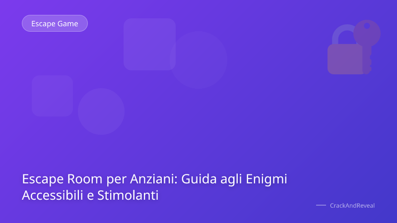 Escape Room per Anziani: Guida agli Enigmi Accessibili e Stimolanti