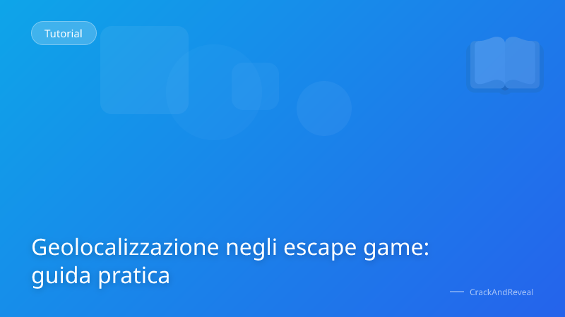Geolocalizzazione negli escape game: guida pratica