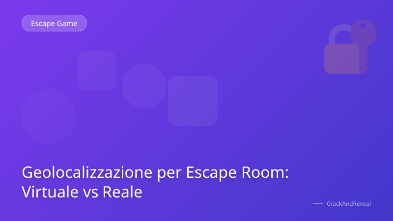 Geolocalizzazione per Escape Room: Virtuale vs Reale
