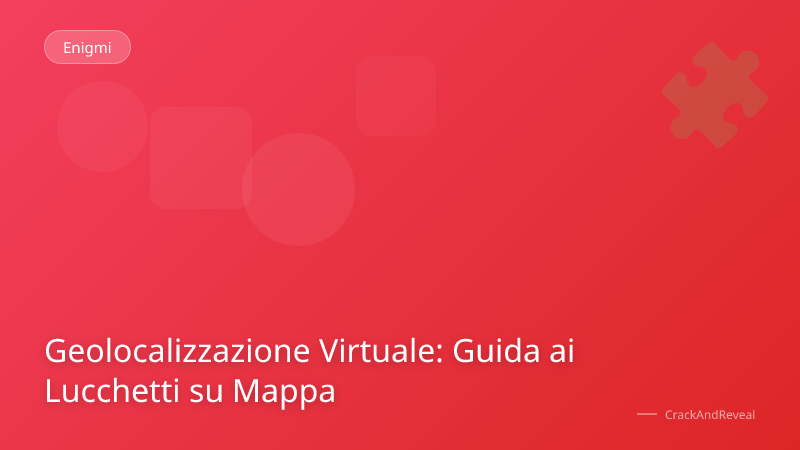 Geolocalizzazione Virtuale: Guida ai Lucchetti su Mappa