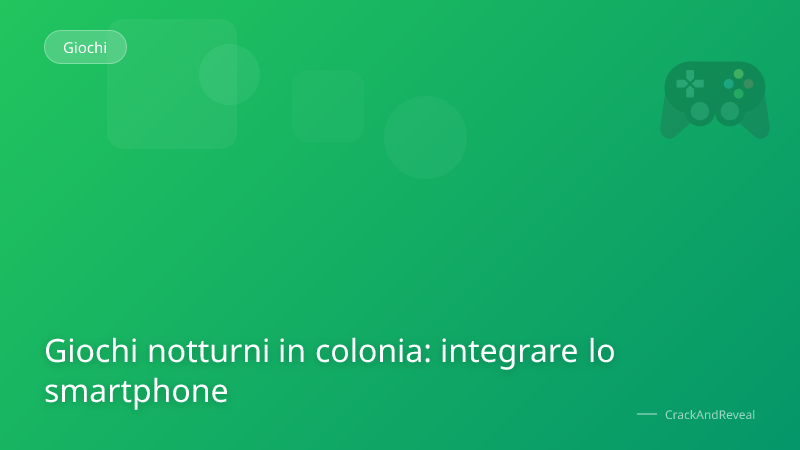 Giochi notturni in colonia: integrare lo smartphone