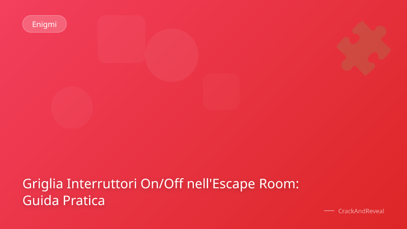 Griglia Interruttori On/Off nell'Escape Room: Guida Pratica