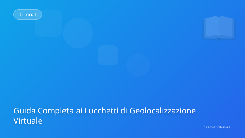 Guida Completa ai Lucchetti di Geolocalizzazione Virtuale
