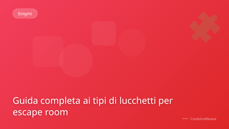 Guida completa ai tipi di lucchetti per escape room
