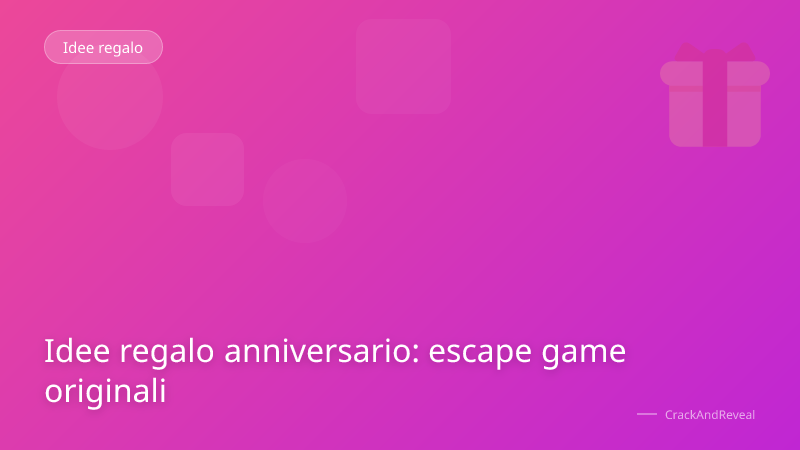 Idee regalo anniversario: escape game originali