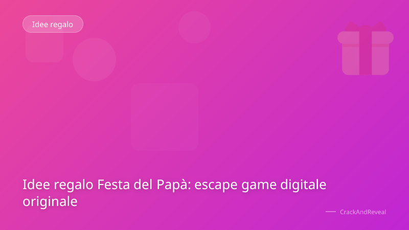 Idee regalo Festa del Papà: escape game digitale originale