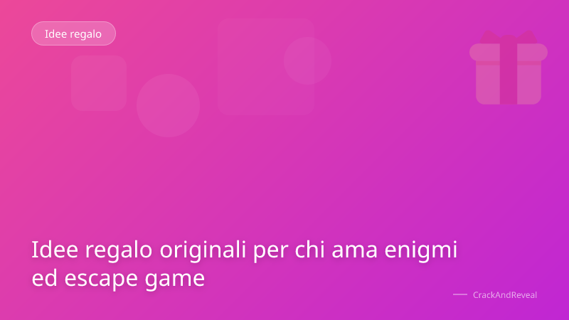Idee regalo originali per chi ama enigmi ed escape game