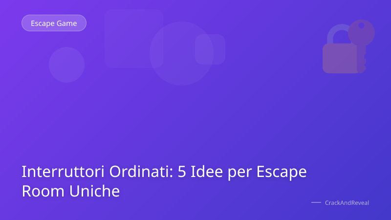 Interruttori Ordinati: 5 Idee per Escape Room Uniche